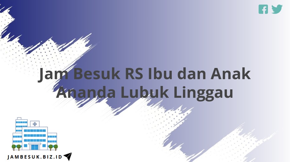 Jam Besuk RS Ibu dan Anak Ananda Lubuk Linggau