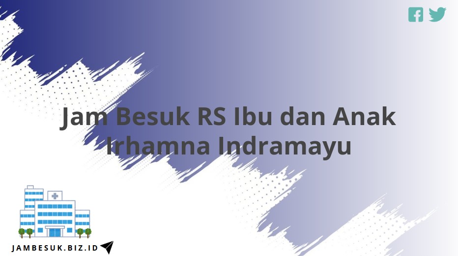 Jam Besuk RS Ibu dan Anak Irhamna Indramayu