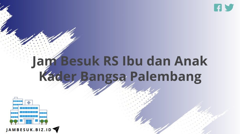 Jam Besuk RS Ibu dan Anak Kader Bangsa Palembang