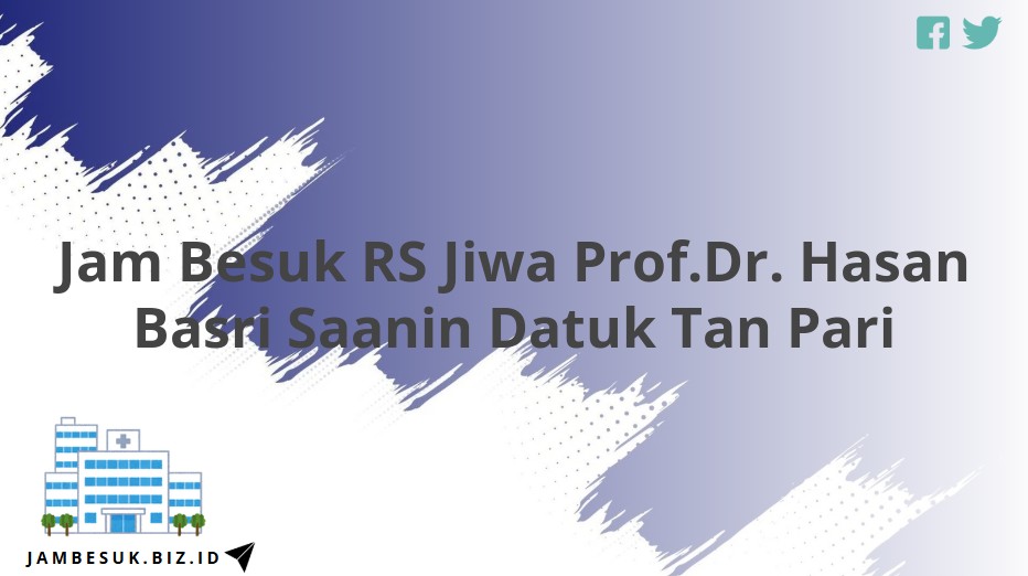Jam Besuk RS Jiwa Prof.Dr. Hasan Basri Saanin Datuk Tan Pari
