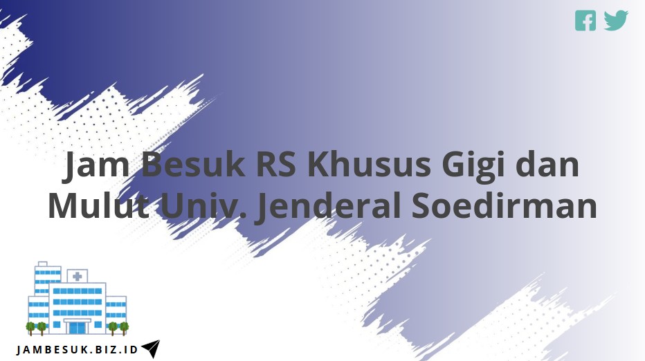 Jam Besuk RS Khusus Gigi dan Mulut Univ. Jenderal Soedirman