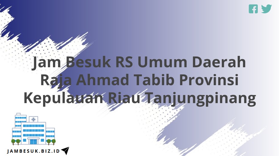 Jam Besuk RS Umum Daerah Raja Ahmad Tabib Provinsi Kepulauan Riau Tanjungpinang