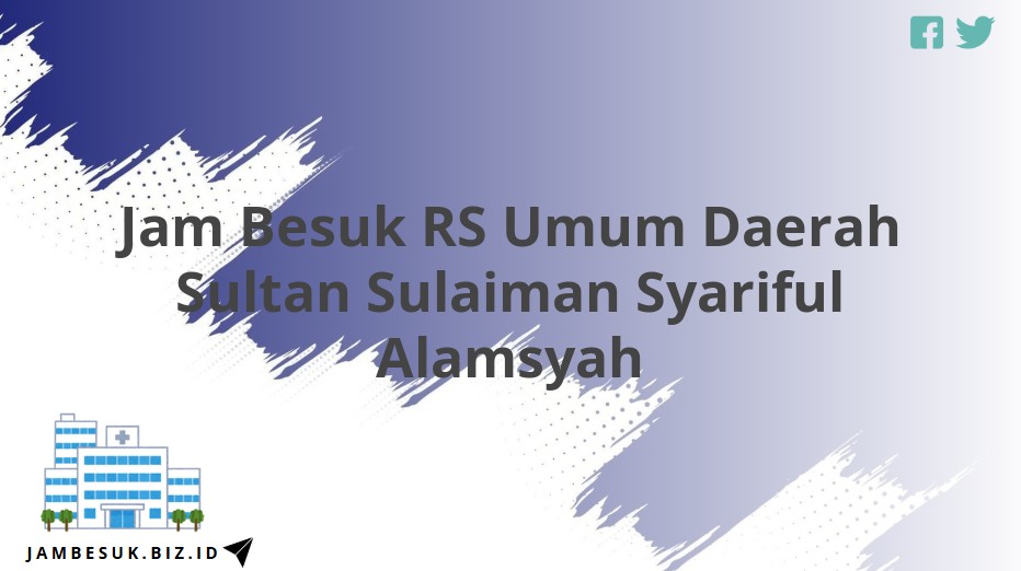 Jam Besuk RS Umum Daerah Sultan Sulaiman Syariful Alamsyah